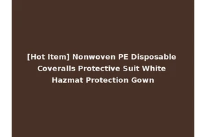 [Hot Item] Nonwoven PE Disposable Coveralls Protective Suit White Hazmat Protection Gown