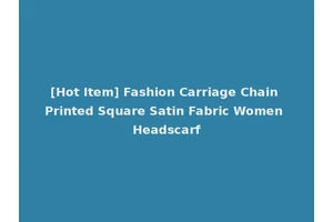 [Hot Item] Fashion Carriage Chain Printed Square Satin Fabric Women Headscarf