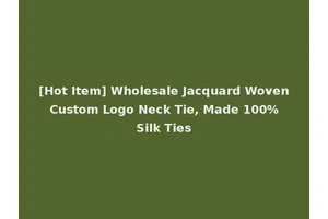 [Hot Item] Wholesale Jacquard Woven Custom Logo Neck Tie, Made 100% Silk Ties