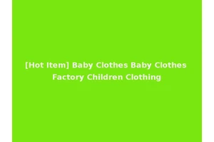[Hot Item] Baby Clothes Baby Clothes Factory Children Clothing