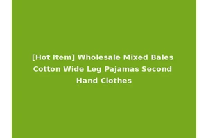 [Hot Item] Wholesale Mixed Bales Cotton Wide Leg Pajamas Second Hand Clothes