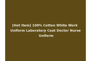 [Hot Item] 100% Cotton White Work Uniform Laboratory Coat Doctor Nurse Uniform