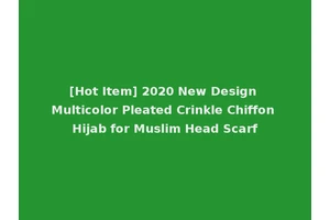 [Hot Item] 2020 New Design Multicolor Pleated Crinkle Chiffon Hijab for Muslim Head Scarf