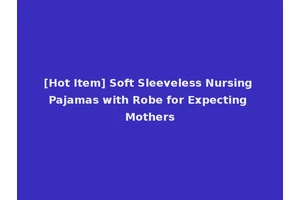 [Hot Item] Soft Sleeveless Nursing Pajamas with Robe for Expecting Mothers