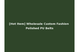[Hot Item] Wholesale Custom Fashion Polished PU Belts
