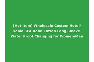 [Hot Item] Wholesale Custom Hotel/Home SPA Robe Cotton Long Sleeve Water Proof Changing for Women/Man