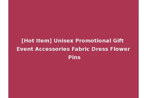 [Hot Item] Unisex Promotional Gift Event Accessories Fabric Dress Flower Pins