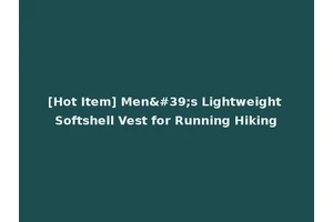 [Hot Item] Men's Lightweight Softshell Vest for Running Hiking