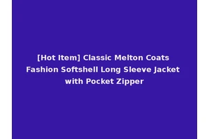 [Hot Item] Classic Melton Coats Fashion Softshell Long Sleeve Jacket with Pocket Zipper