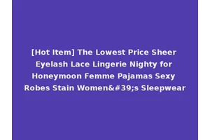 [Hot Item] The Lowest Price Sheer Eyelash Lace Lingerie Nighty for Honeymoon Femme Pajamas Sexy Robes Stain Women's Sleepwear