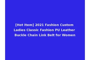 [Hot Item] 2021 Fashion Custom Ladies Classic Fashion PU Leather Buckle Chain Link Belt for Women