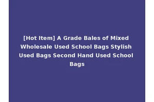 [Hot Item] A Grade Bales of Mixed Wholesale Used School Bags Stylish Used Bags Second Hand Used School Bags