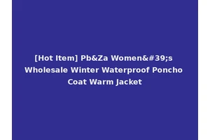 [Hot Item] Pb&Za Women's Wholesale Winter Waterproof Poncho Coat Warm Jacket