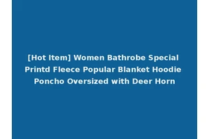 [Hot Item] Women Bathrobe Special Printd Fleece Popular Blanket Hoodie Poncho Oversized with Deer Horn