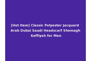 [Hot Item] Classic Polyester Jacquard Arab Dubai Saudi Headscarf Shemagh Keffiyeh for Men