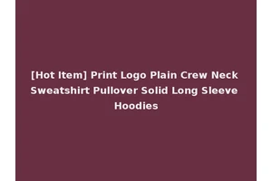 [Hot Item] Print Logo Plain Crew Neck Sweatshirt Pullover Solid Long Sleeve Hoodies