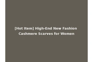 [Hot Item] High-End New Fashion Cashmere Scarves for Women