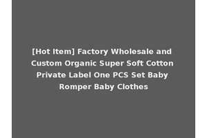 [Hot Item] Factory Wholesale and Custom Organic Super Soft Cotton Private Label One PCS Set Baby Romper Baby Clothes