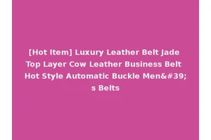 [Hot Item] Luxury Leather Belt Jade Top Layer Cow Leather Business Belt Hot Style Automatic Buckle Men's Belts