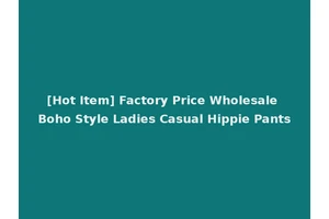 [Hot Item] Factory Price Wholesale Boho Style Ladies Casual Hippie Pants