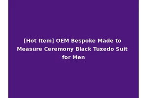 [Hot Item] OEM Bespoke Made to Measure Ceremony Black Tuxedo Suit for Men