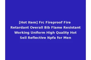[Hot Item] Frc Fireproof Fire Retardant Overall Bib Flame Resistant Working Uniform High Quality Hot Sell Reflective Npfa for Men