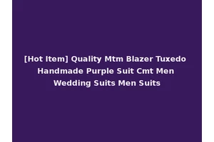 [Hot Item] Quality Mtm Blazer Tuxedo Handmade Purple Suit Cmt Men Wedding Suits Men Suits