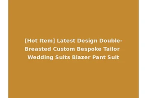 [Hot Item] Latest Design Double-Breasted Custom Bespoke Tailor Wedding Suits Blazer Pant Suit