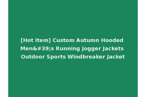 [Hot Item] Custom Autumn Hooded Men's Running Jogger Jackets Outdoor Sports Windbreaker Jacket