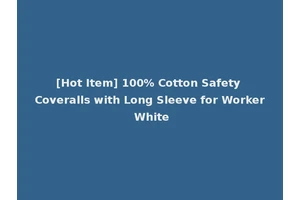 [Hot Item] 100% Cotton Safety Coveralls with Long Sleeve for Worker White