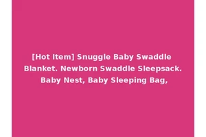 [Hot Item] Snuggle Baby Swaddle Blanket. Newborn Swaddle Sleepsack. Baby Nest, Baby Sleeping Bag,