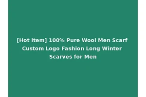 [Hot Item] 100% Pure Wool Men Scarf Custom Logo Fashion Long Winter Scarves for Men