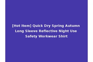[Hot Item] Quick Dry Spring Autumn Long Sleeve Reflective Night Use Safety Workwear Shirt