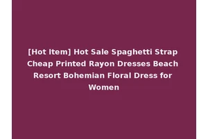 [Hot Item] Hot Sale Spaghetti Strap Cheap Printed Rayon Dresses Beach Resort Bohemian Floral Dress for Women