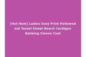 [Hot Item] Ladies Sexy Print Hollowed out Tassel Shawl Beach Cardigan Batwing Sleeve Coat