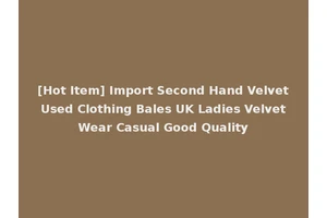 [Hot Item] Import Second Hand Velvet Used Clothing Bales UK Ladies Velvet Wear Casual Good Quality