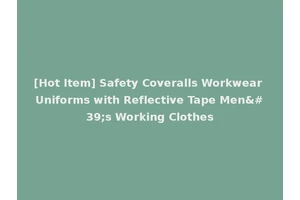 [Hot Item] Safety Coveralls Workwear Uniforms with Reflective Tape Men's Working Clothes