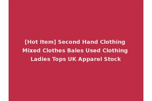 [Hot Item] Second Hand Clothing Mixed Clothes Bales Used Clothing Ladies Tops UK Apparel Stock