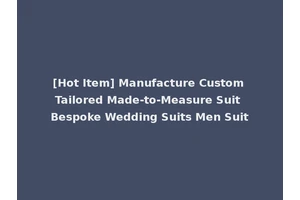 [Hot Item] Manufacture Custom Tailored Made-to-Measure Suit Bespoke Wedding Suits Men Suit