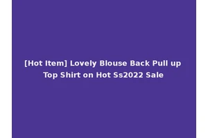 [Hot Item] Lovely Blouse Back Pull up Top Shirt on Hot Ss2022 Sale