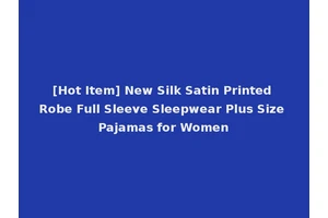 [Hot Item] New Silk Satin Printed Robe Full Sleeve Sleepwear Plus Size Pajamas for Women