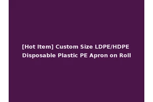 [Hot Item] Custom Size LDPE/HDPE Disposable Plastic PE Apron on Roll