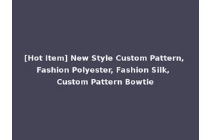 [Hot Item] New Style Custom Pattern, Fashion Polyester, Fashion Silk, Custom Pattern Bowtie