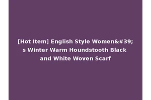 [Hot Item] English Style Women's Winter Warm Houndstooth Black and White Woven Scarf