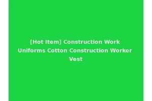 [Hot Item] Construction Work Uniforms Cotton Construction Worker Vest