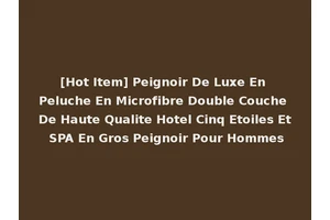 [Hot Item] Peignoir De Luxe En Peluche En Microfibre Double Couche De Haute Qualite Hotel Cinq Etoiles Et SPA En Gros Peignoir Pour Hommes