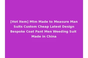 [Hot Item] Mtm Made to Measure Man Suits Custom Cheap Latest Design Bespoke Coat Pant Men Weeding Suit Made in China