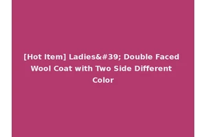 [Hot Item] Ladies' Double Faced Wool Coat with Two Side Different Color