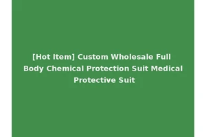 [Hot Item] Custom Wholesale Full Body Chemical Protection Suit Medical Protective Suit