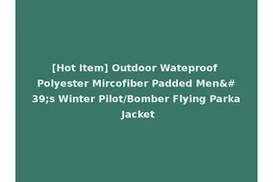 [Hot Item] Outdoor Wateproof Polyester Mircofiber Padded Men's Winter Pilot/Bomber Flying Parka Jacket